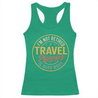 I'm Not Retired Travel Planning Is Hard Work Racerback Tank Top Funny Retirement Vacation Retro
