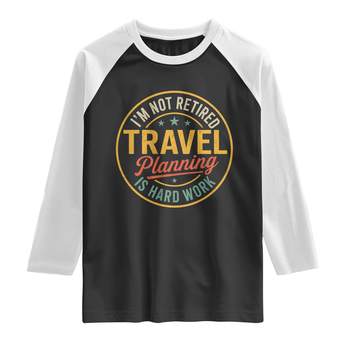 I'm Not Retired Travel Planning Is Hard Work Raglan Shirt Funny Retirement Vacation Retro