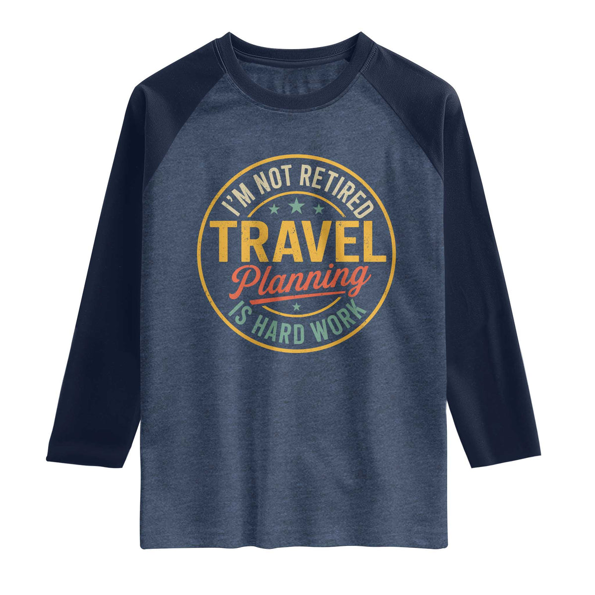 I'm Not Retired Travel Planning Is Hard Work Raglan Shirt Funny Retirement Vacation Retro