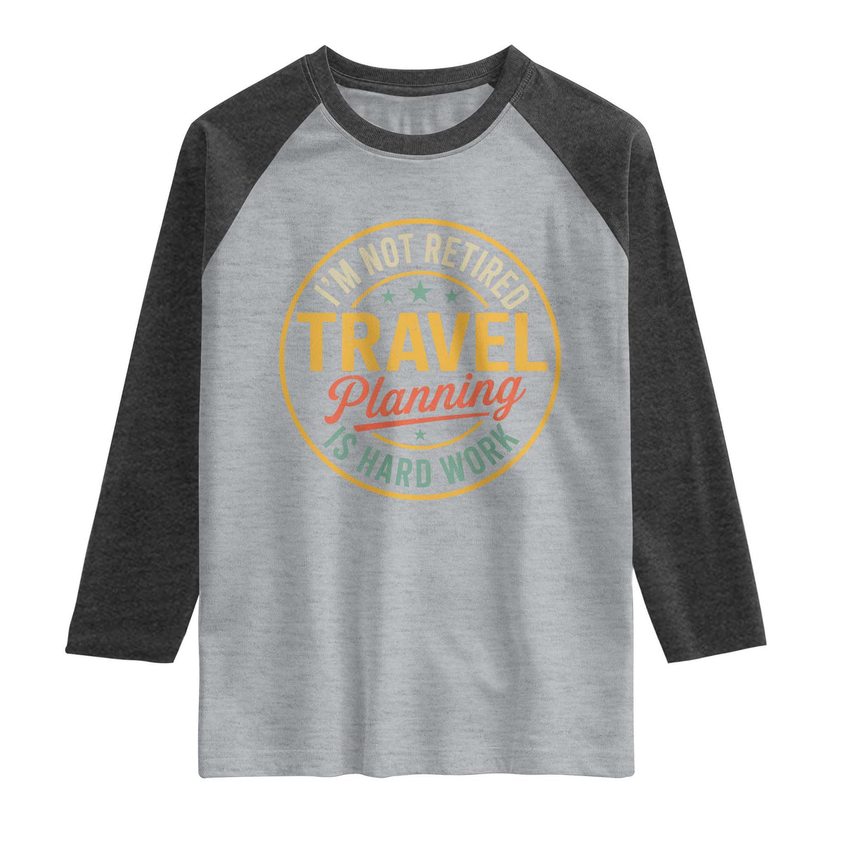 I'm Not Retired Travel Planning Is Hard Work Raglan Shirt Funny Retirement Vacation Retro