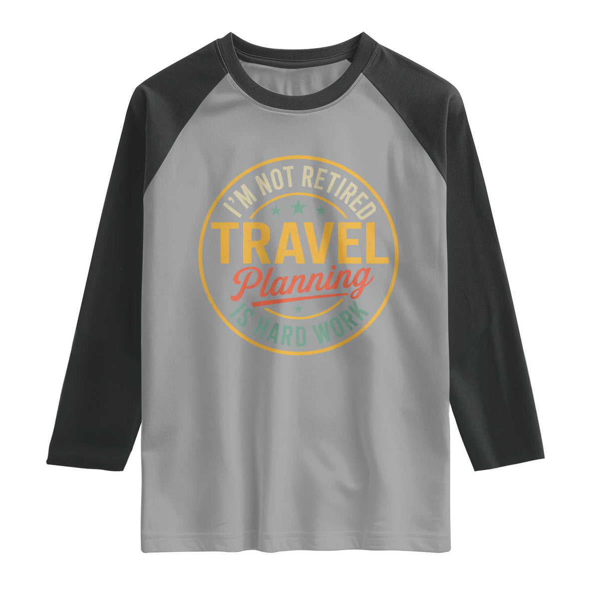 I'm Not Retired Travel Planning Is Hard Work Raglan Shirt Funny Retirement Vacation Retro