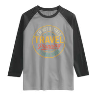 I'm Not Retired Travel Planning Is Hard Work Raglan Shirt Funny Retirement Vacation Retro