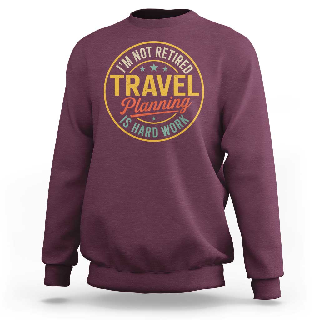 I'm Not Retired Travel Planning Is Hard Work Sweatshirt Funny Retirement Vacation Retro