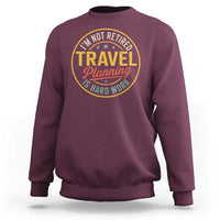 I'm Not Retired Travel Planning Is Hard Work Sweatshirt Funny Retirement Vacation Retro