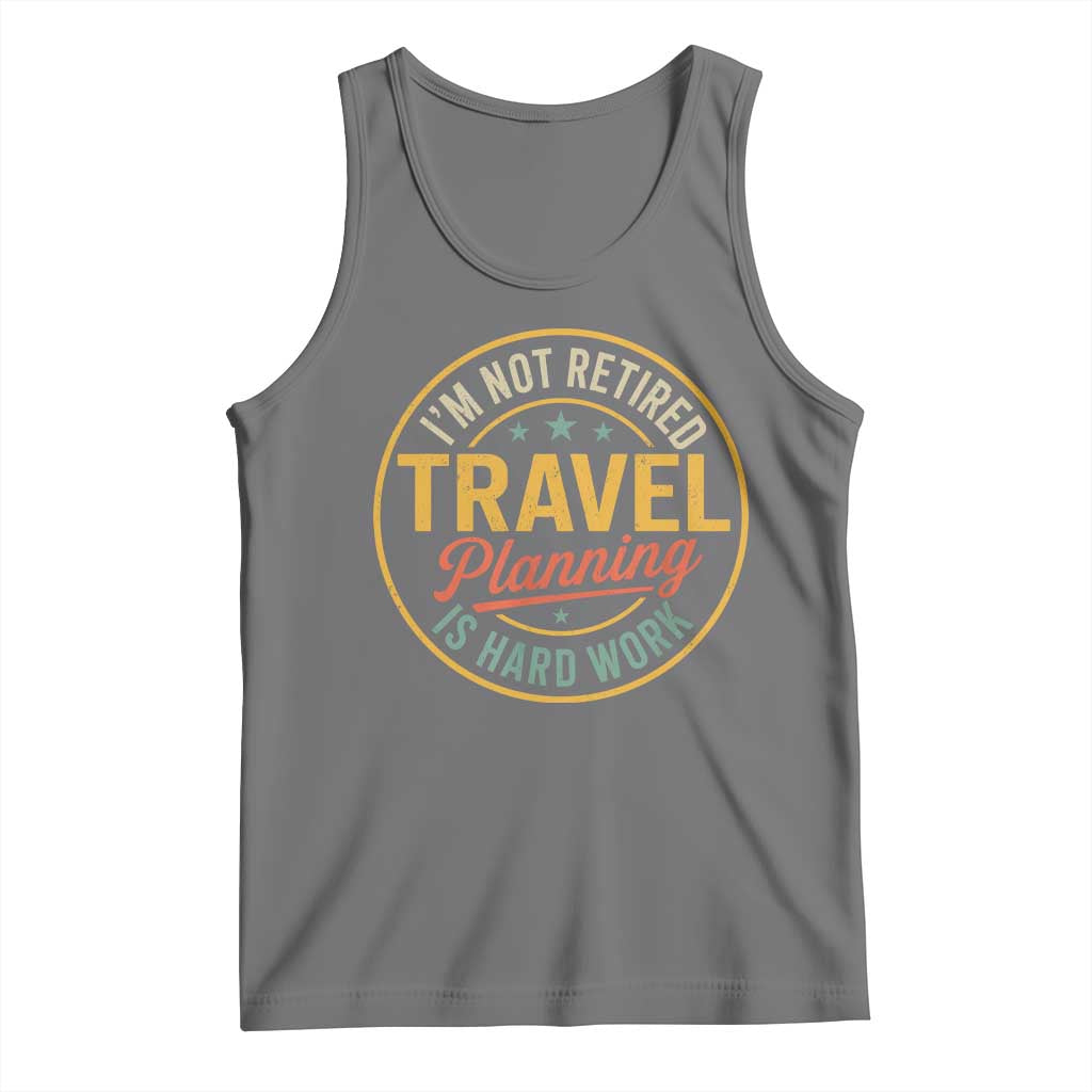 I'm Not Retired Travel Planning Is Hard Work Tank Top Funny Retirement Vacation Retro