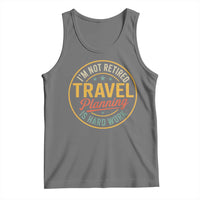 I'm Not Retired Travel Planning Is Hard Work Tank Top Funny Retirement Vacation Retro