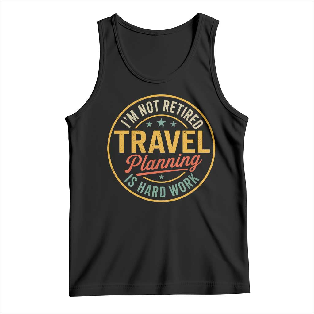 I'm Not Retired Travel Planning Is Hard Work Tank Top Funny Retirement Vacation Retro