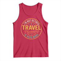 I'm Not Retired Travel Planning Is Hard Work Tank Top Funny Retirement Vacation Retro