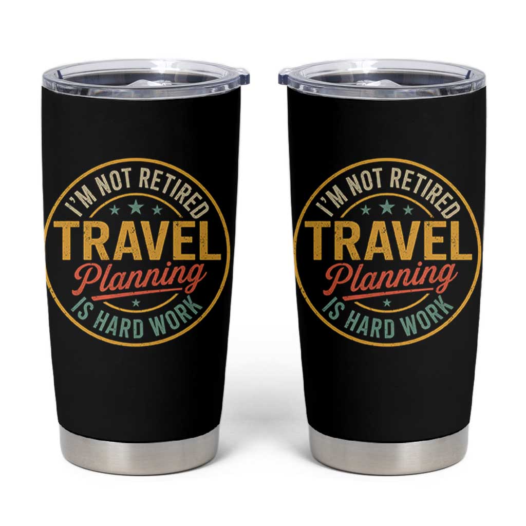 I'm Not Retired Travel Planning Is Hard Work Tumbler Cup Funny Retirement Vacation Retro