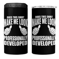 Funny Does This Shirt Make Me Look Professionally Developed 4 in 1 Can Cooler Tumbler