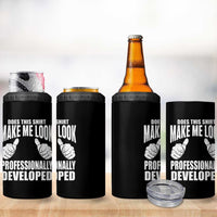 Funny Does This Shirt Make Me Look Professionally Developed 4 in 1 Can Cooler Tumbler