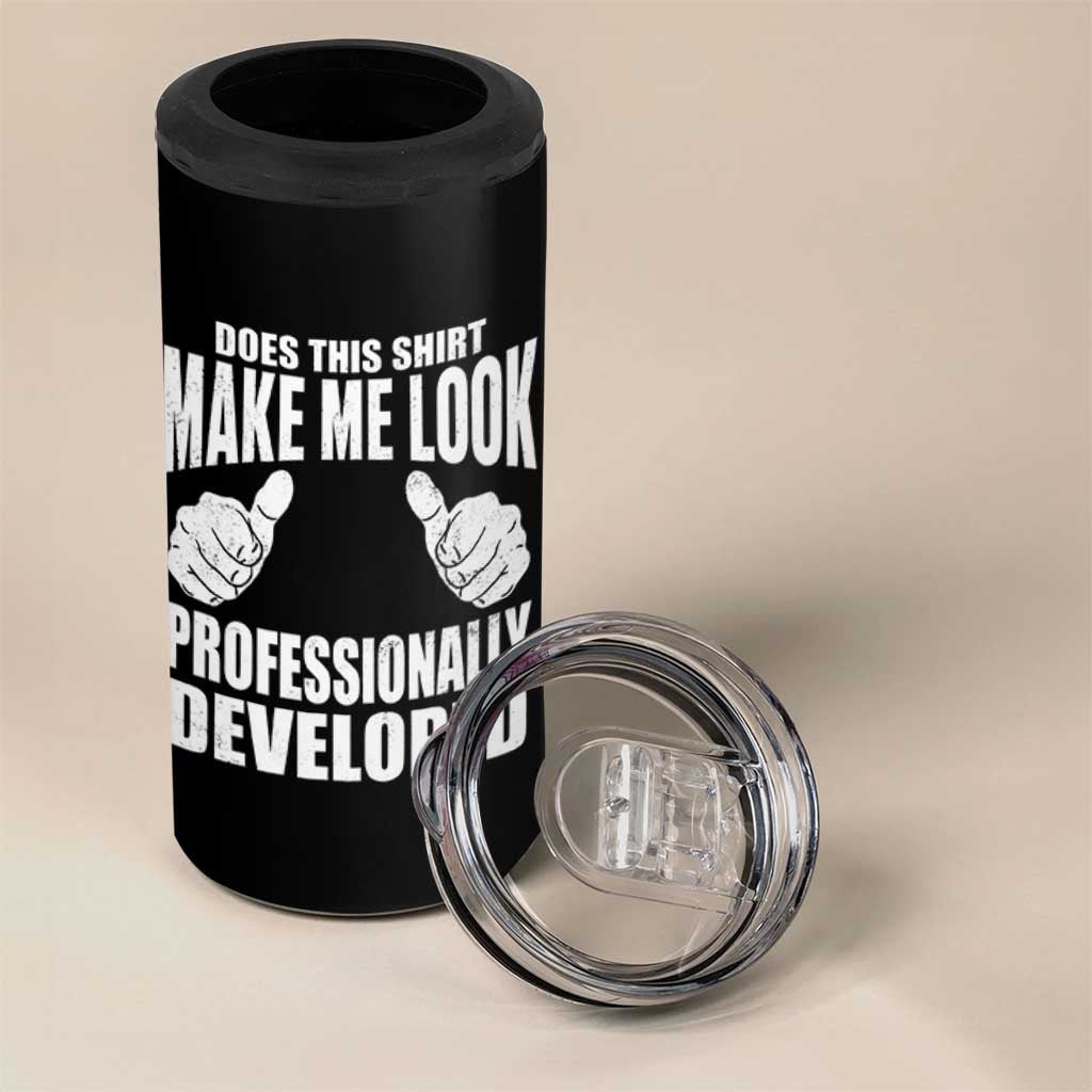 Funny Does This Shirt Make Me Look Professionally Developed 4 in 1 Can Cooler Tumbler