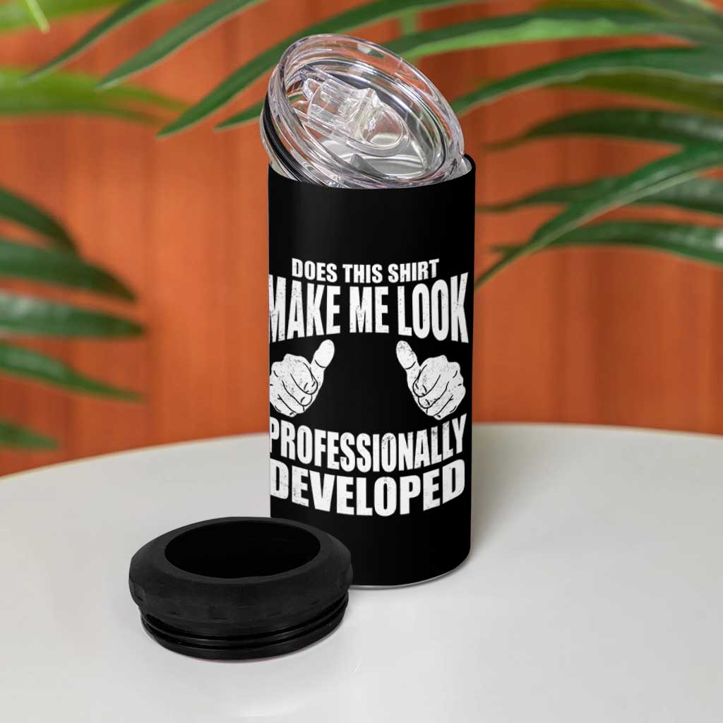 Funny Does This Shirt Make Me Look Professionally Developed 4 in 1 Can Cooler Tumbler
