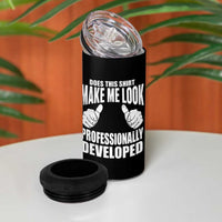 Funny Does This Shirt Make Me Look Professionally Developed 4 in 1 Can Cooler Tumbler