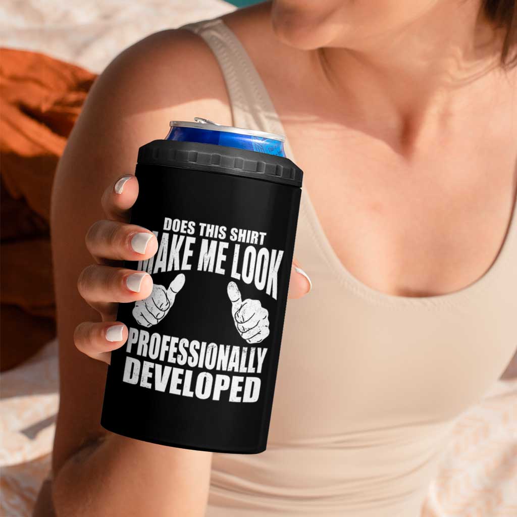 Funny Does This Shirt Make Me Look Professionally Developed 4 in 1 Can Cooler Tumbler