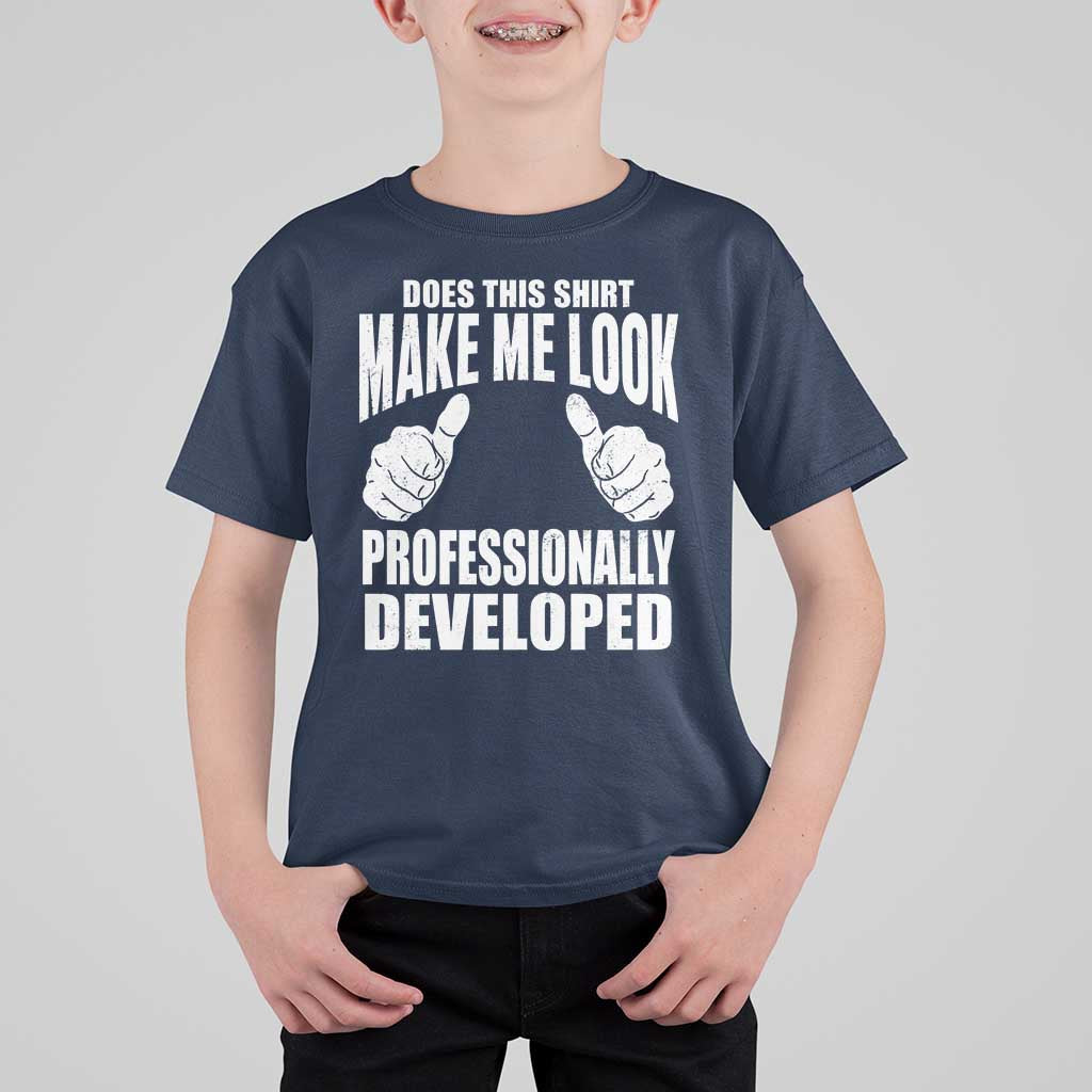 Funny Does This Shirt Make Me Look Professionally Developed T Shirt For Kid
