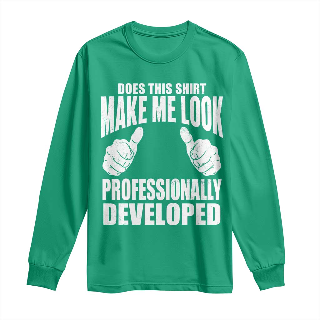 Funny Does This Shirt Make Me Look Professionally Developed Long Sleeve Shirt