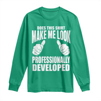 Funny Does This Shirt Make Me Look Professionally Developed Long Sleeve Shirt