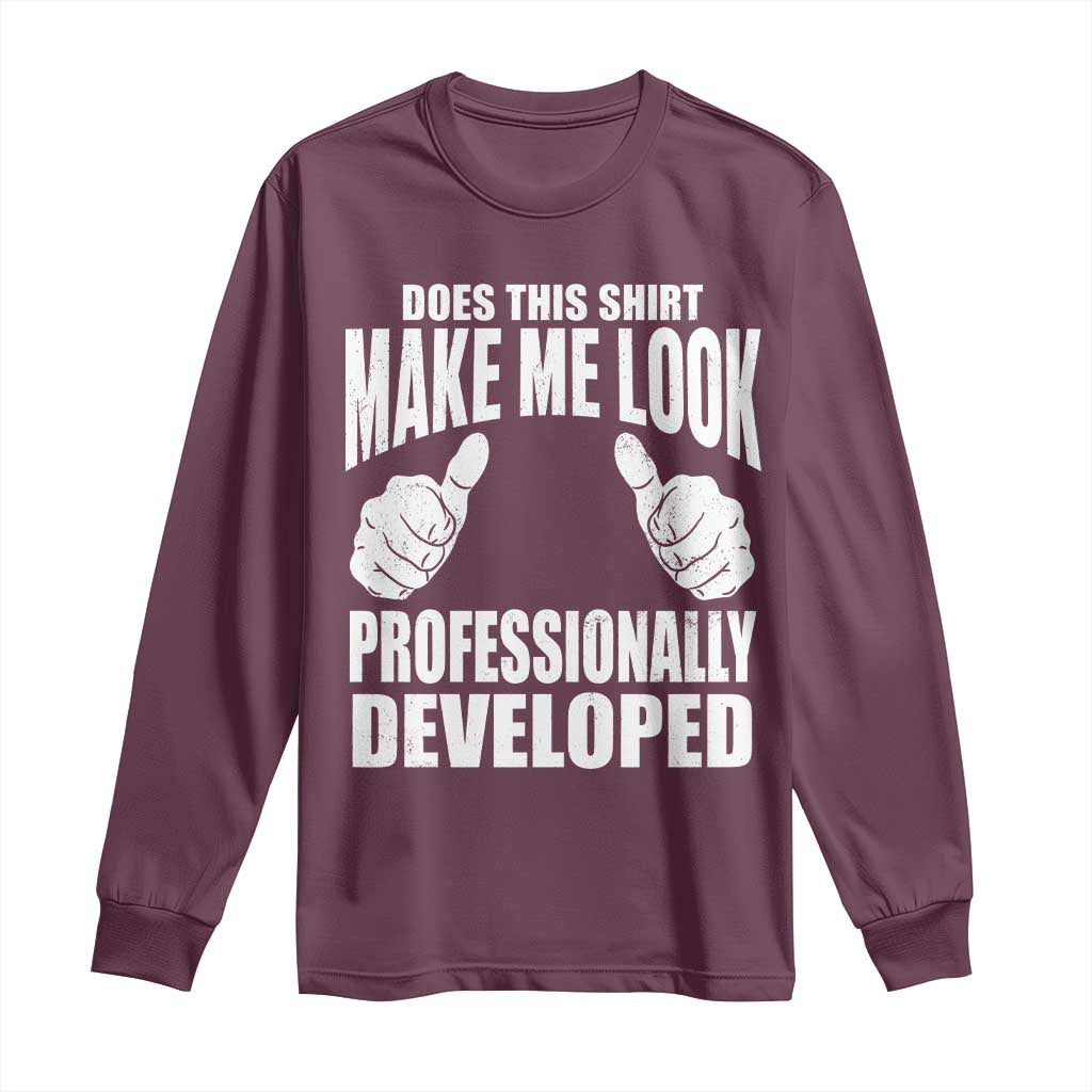 Funny Does This Shirt Make Me Look Professionally Developed Long Sleeve Shirt