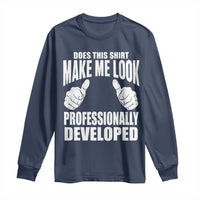 Funny Does This Shirt Make Me Look Professionally Developed Long Sleeve Shirt