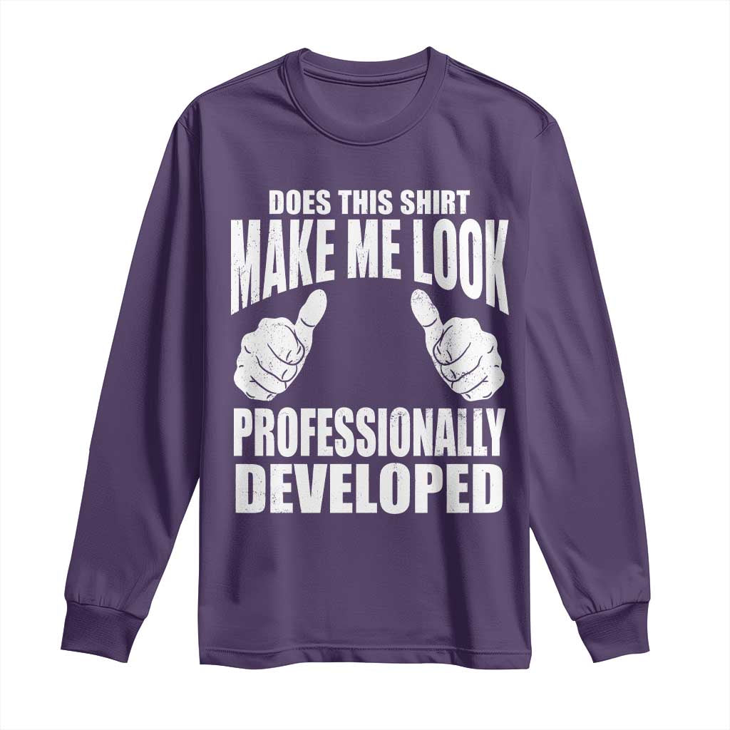 Funny Does This Shirt Make Me Look Professionally Developed Long Sleeve Shirt