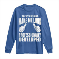 Funny Does This Shirt Make Me Look Professionally Developed Long Sleeve Shirt