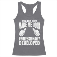 Funny Does This Shirt Make Me Look Professionally Developed Racerback Tank Top