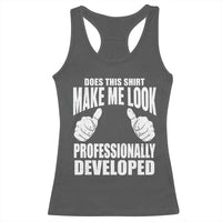 Funny Does This Shirt Make Me Look Professionally Developed Racerback Tank Top