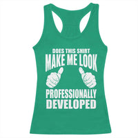 Funny Does This Shirt Make Me Look Professionally Developed Racerback Tank Top