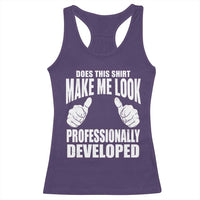 Funny Does This Shirt Make Me Look Professionally Developed Racerback Tank Top