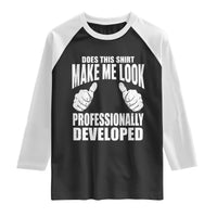 Funny Does This Shirt Make Me Look Professionally Developed Raglan Shirt