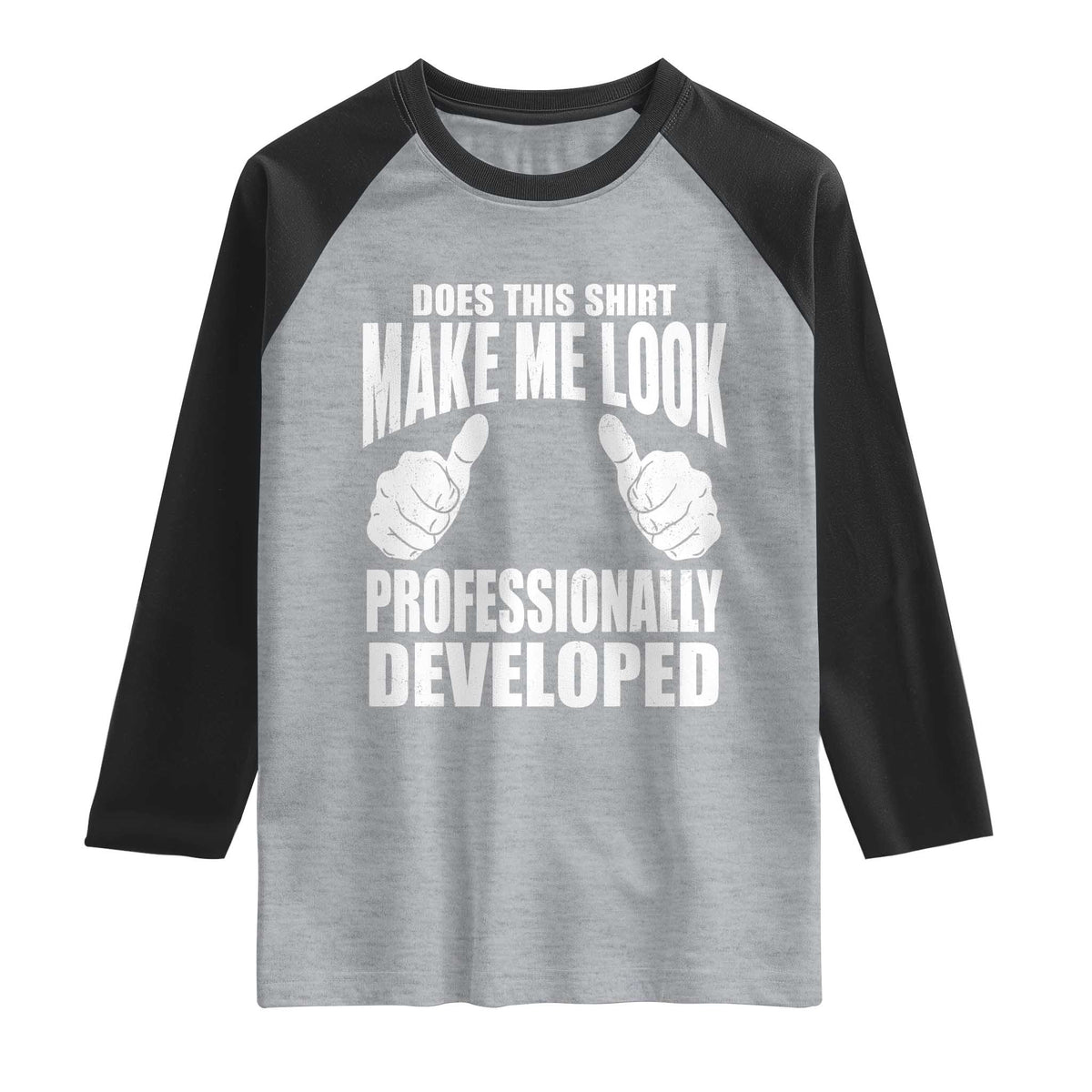 Funny Does This Shirt Make Me Look Professionally Developed Raglan Shirt