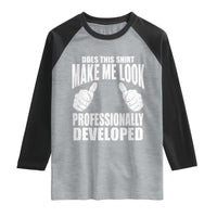 Funny Does This Shirt Make Me Look Professionally Developed Raglan Shirt