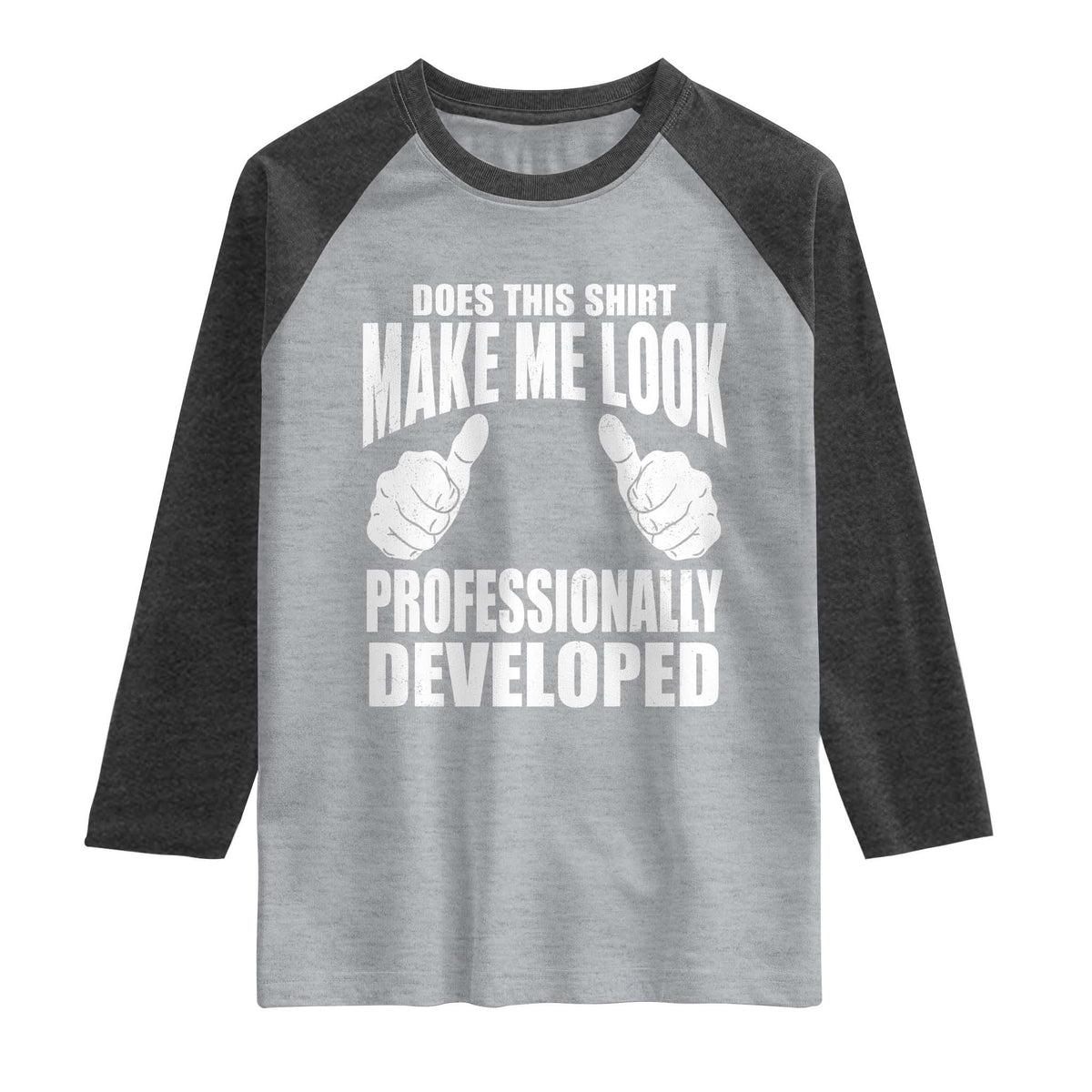 Funny Does This Shirt Make Me Look Professionally Developed Raglan Shirt