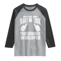 Funny Does This Shirt Make Me Look Professionally Developed Raglan Shirt