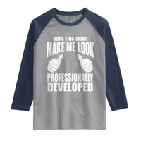 Funny Does This Shirt Make Me Look Professionally Developed Raglan Shirt