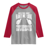 Funny Does This Shirt Make Me Look Professionally Developed Raglan Shirt