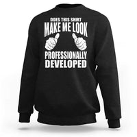 Funny Does This Shirt Make Me Look Professionally Developed Sweatshirt