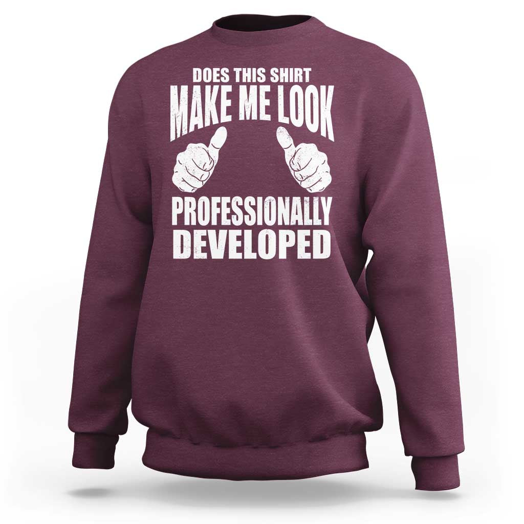 Funny Does This Shirt Make Me Look Professionally Developed Sweatshirt