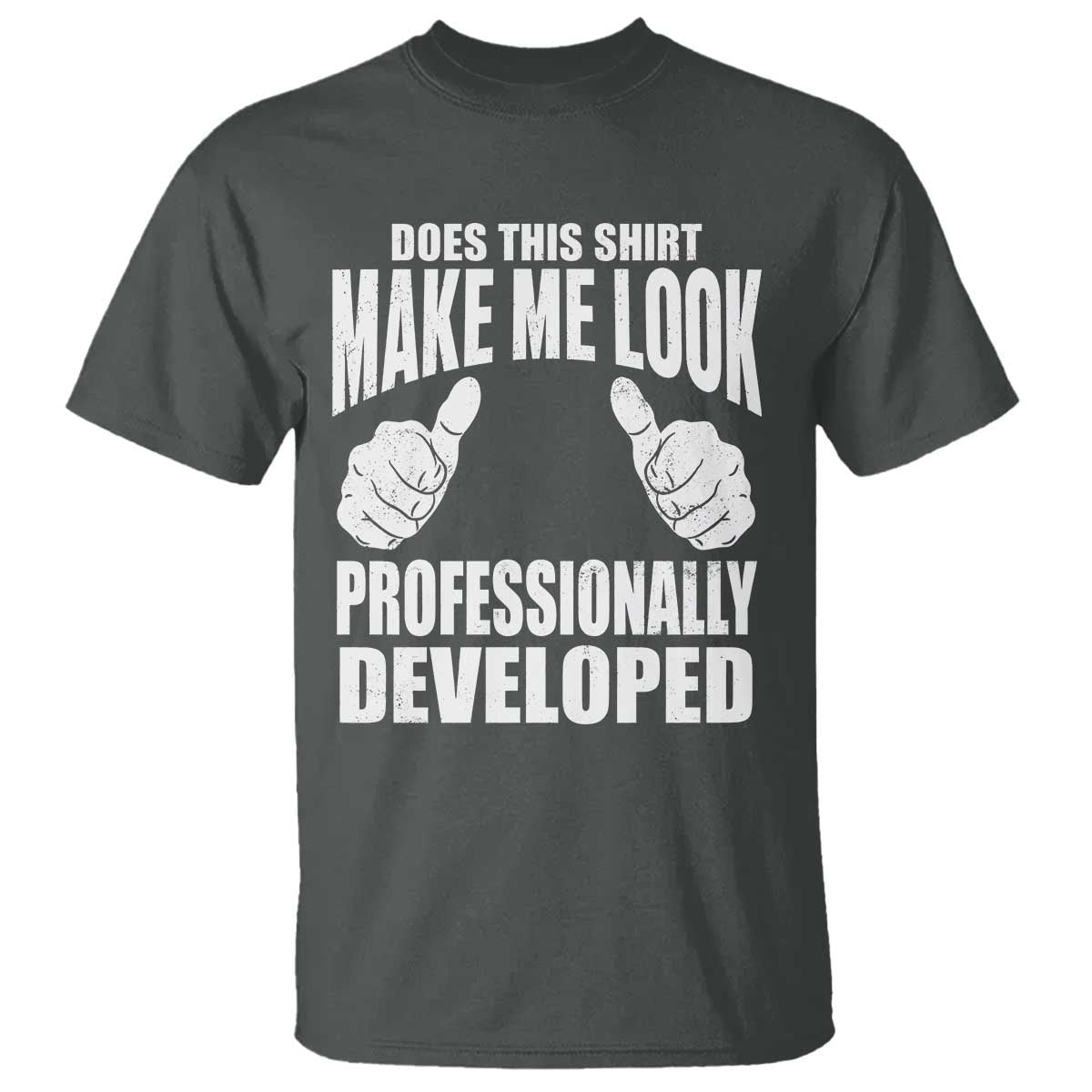 Funny Does This Shirt Make Me Look Professionally Developed T Shirt