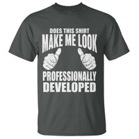 Funny Does This Shirt Make Me Look Professionally Developed T Shirt