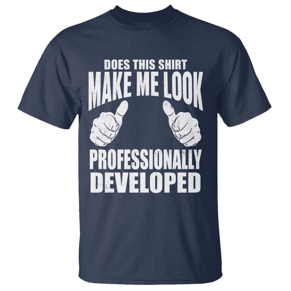Funny Does This Shirt Make Me Look Professionally Developed T Shirt