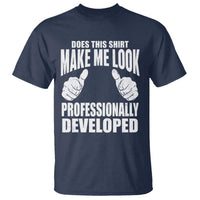 Funny Does This Shirt Make Me Look Professionally Developed T Shirt