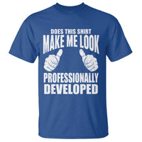 Funny Does This Shirt Make Me Look Professionally Developed T Shirt