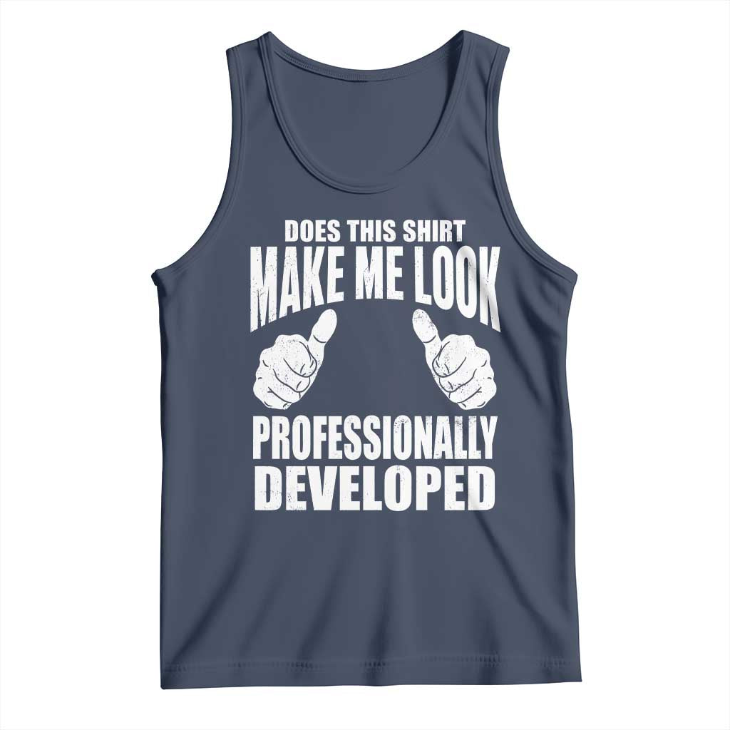 Funny Does This Shirt Make Me Look Professionally Developed Tank Top