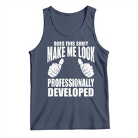 Funny Does This Shirt Make Me Look Professionally Developed Tank Top