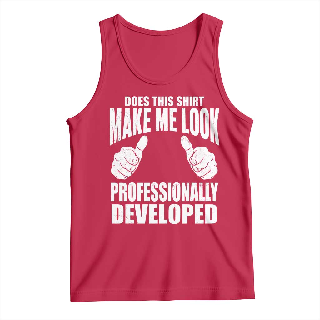Funny Does This Shirt Make Me Look Professionally Developed Tank Top