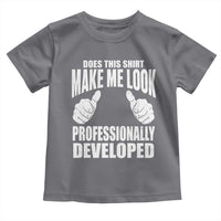Funny Does This Shirt Make Me Look Professionally Developed Toddler T Shirt