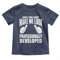 Funny Does This Shirt Make Me Look Professionally Developed Toddler T Shirt