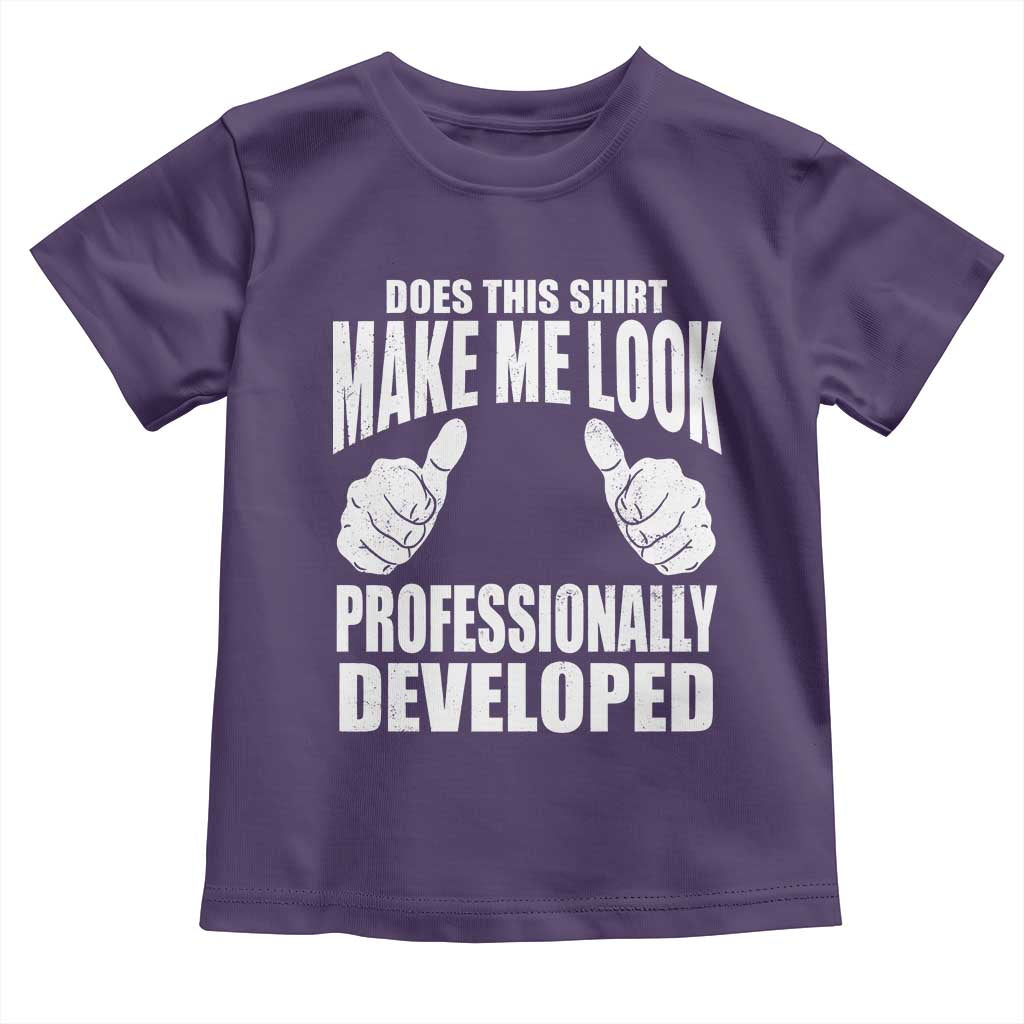 Funny Does This Shirt Make Me Look Professionally Developed Toddler T Shirt